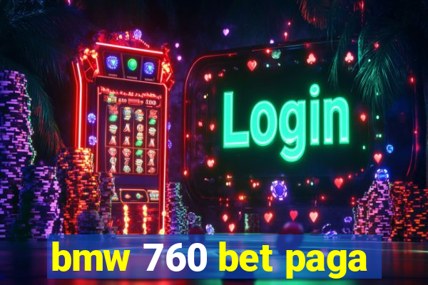 bmw 760 bet paga